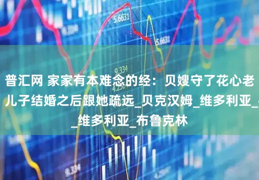 普汇网 家家有本难念的经：贝嫂守了花心老公26年，儿子结婚之后跟她疏远_贝克汉姆_维多利亚_布鲁克林
