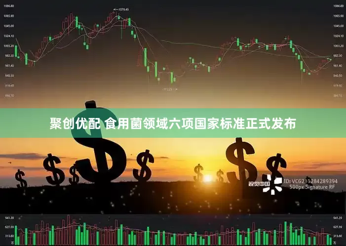 聚创优配 食用菌领域六项国家标准正式发布