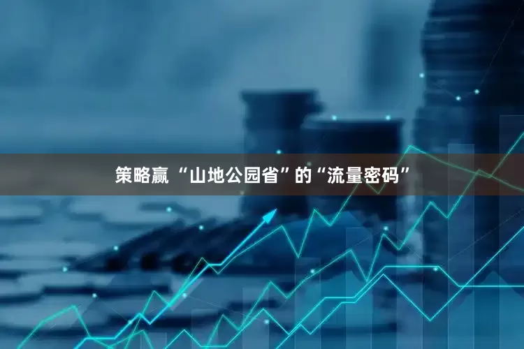 策略赢 “山地公园省”的“流量密码”