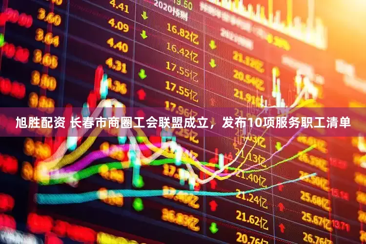 旭胜配资 长春市商圈工会联盟成立，发布10项服务职工清单