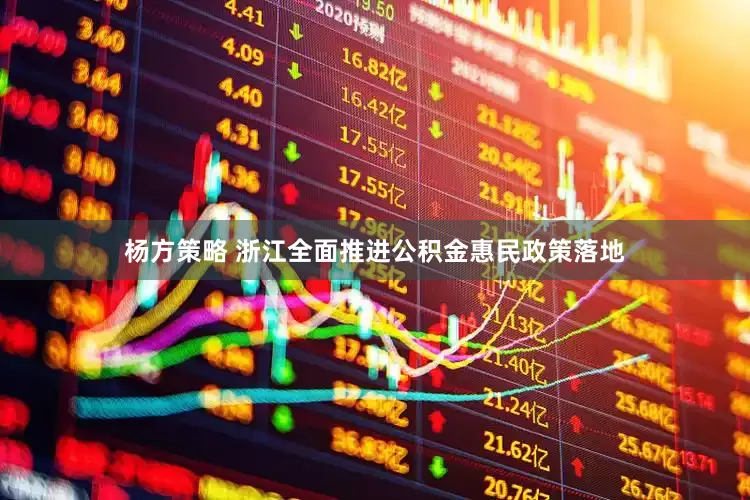 杨方策略 浙江全面推进公积金惠民政策落地